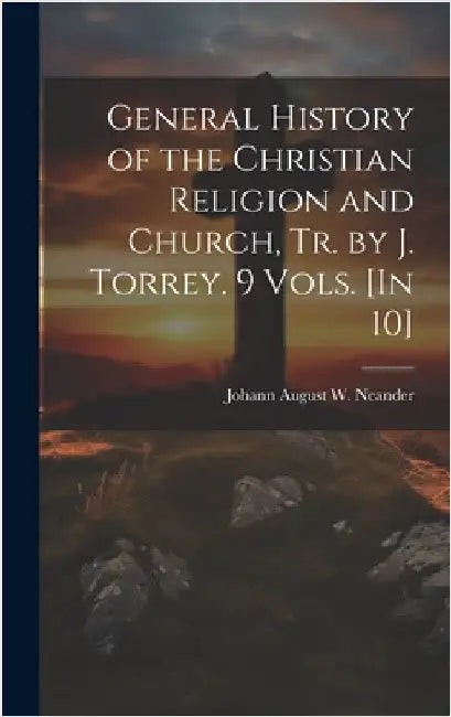 General History of the Christian Religion and Church, Tr. by J. Torrey. 9 Vols. [In 10] by Neander, Johann August W.