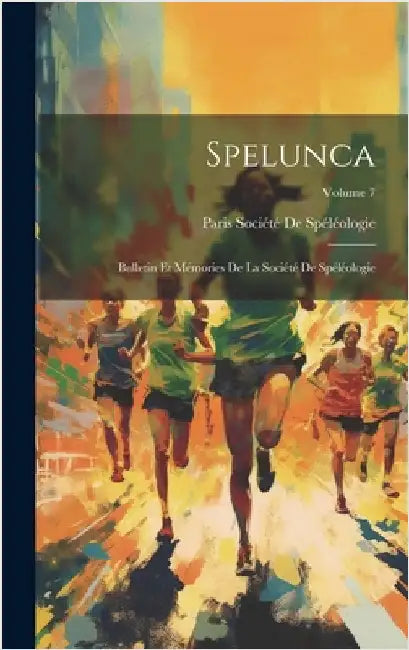 Spelunca: Bulletin Et Mémories De La Société De Spéléologie; Volume 7 by Société de Spéléologie, Paris