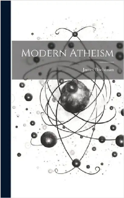 Modern Atheism by Buchanan, James