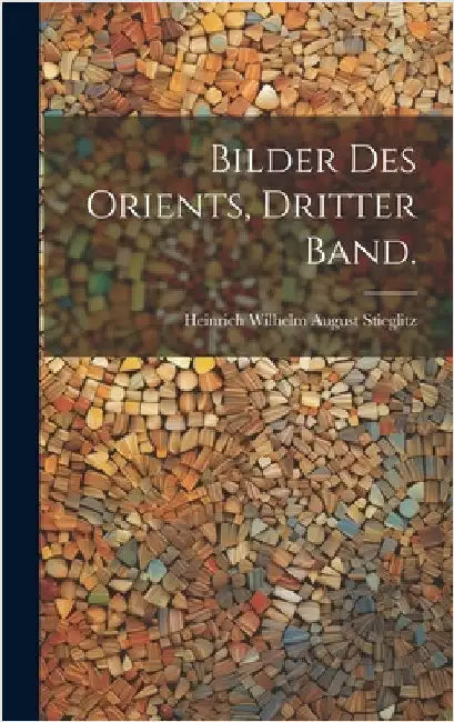 Bilder des Orients, Dritter Band. by Stieglitz, Heinrich Wilhelm August