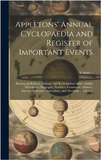 Appletons' Annual Cyclopaedia and Register of Important Events: Embracing Political, Military, and Ecclesiastical Affairs; Public Documents; Biography by Anonymous