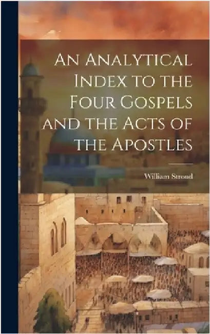 An Analytical Index to the Four Gospels and the Acts of the Apostles by Stroud, William