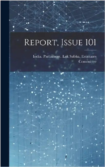 Report, Issue 101 by India Parliament Lok Sabha Estimates