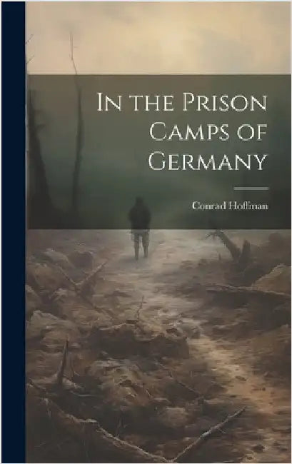 In the Prison Camps of Germany by Hoffman, Conrad