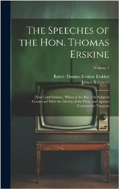 The Speeches of the Hon. Thomas Erskine: (Now Lord Erskine), When at the Bar: On Subjects Connected With the Liberty of the Press, and Against Constru by Erskine, Baron Thomas Erskine