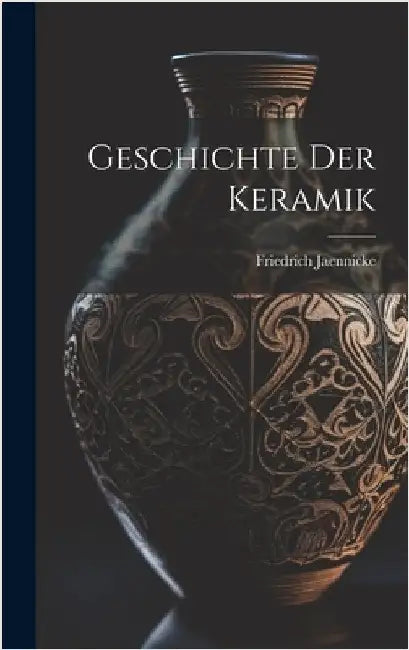Geschichte Der Keramik by Jaennicke, Friedrich