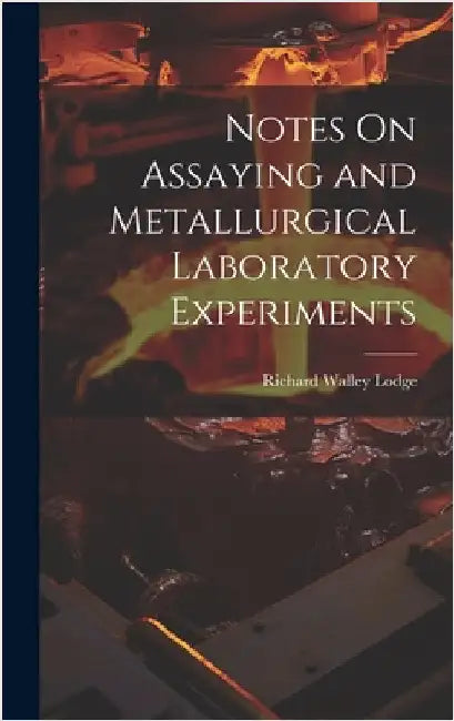 Notes On Assaying and Metallurgical Laboratory Experiments by Lodge, Richard Walley