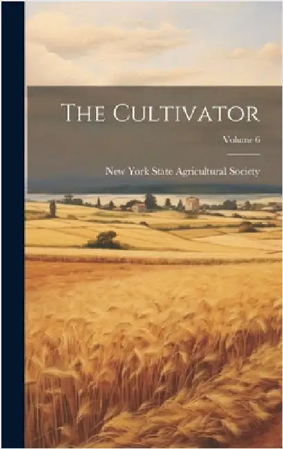 The Cultivator; Volume 6 by New York State Agricultural Society