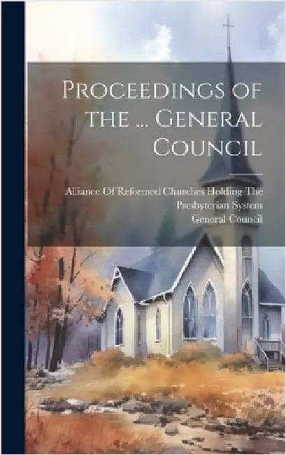 Proceedings of the ... General Council by Alliance of Reformed Churches Holding