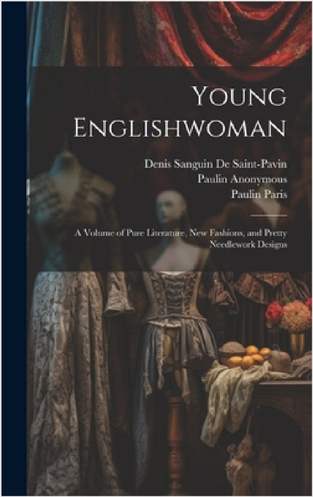 Young Englishwoman: A Volume of Pure Literature, New Fashions, and Pretty Needlework Designs by Anonymous