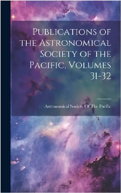 Publications of the Astronomical Society of the Pacific, Volumes 31-32 by Astronomical Society of the Pacific