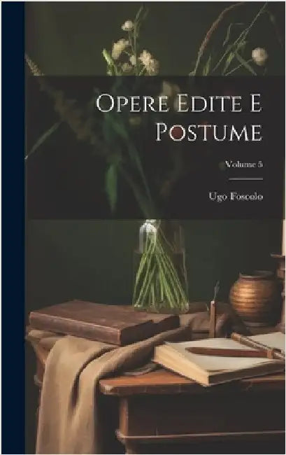 Opere Edite E Postume; Volume 5 by Foscolo, Ugo