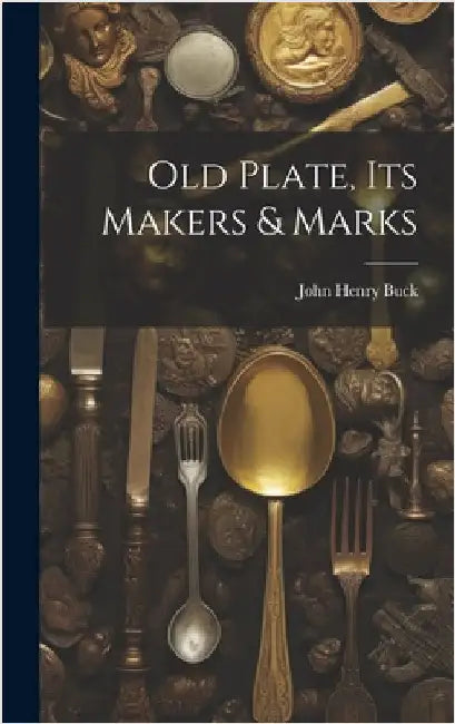 Old Plate, Its Makers & Marks by Buck, John Henry