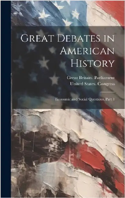 Great Debates in American History: Economic and Social Questions, Part 1 by Great Britain Parliament