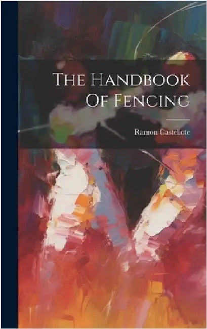 The Handbook Of Fencing by Castellote, Ramon