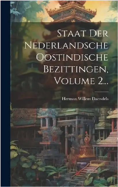 Staat Der Nederlandsche Oostindische Bezittingen, Volume 2... by Daendels, Herman Willem