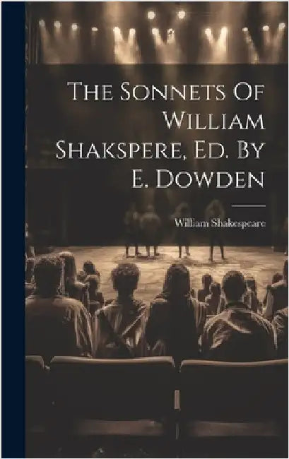 The Sonnets Of William Shakspere, Ed. By E. Dowden by Shakespeare, William