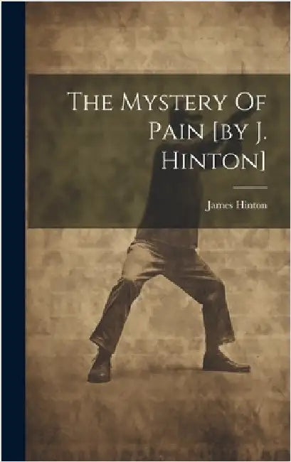 The Mystery Of Pain [by J. Hinton] by Hinton, James