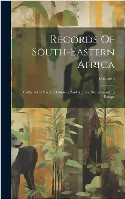 Records Of South-eastern Africa: Collected In Various Libraries And Archive Departments In Europe; Volume 3 by Anonymous