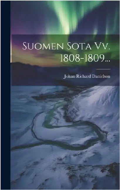 Suomen Sota Vv. 1808-1809... by Danielson, Johan Richard