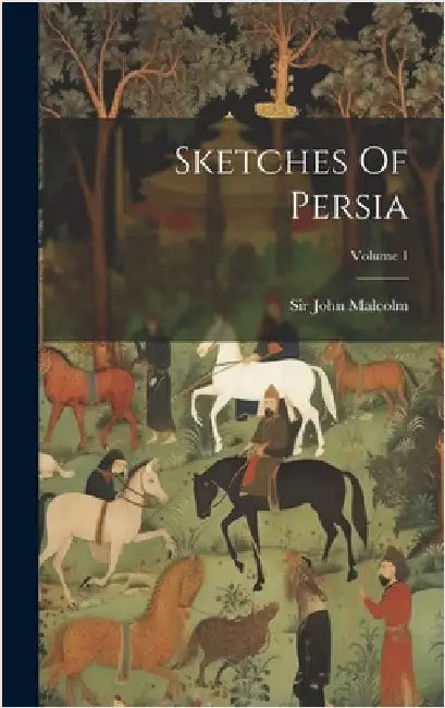 Sketches Of Persia; Volume 1 by Malcolm, John