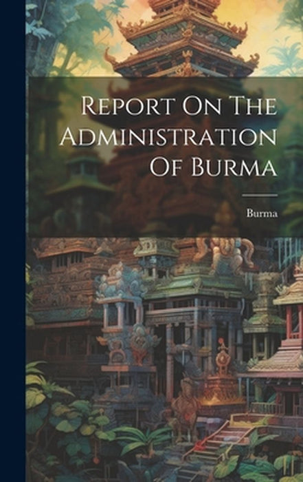 Report On The Administration Of Burma by Burma