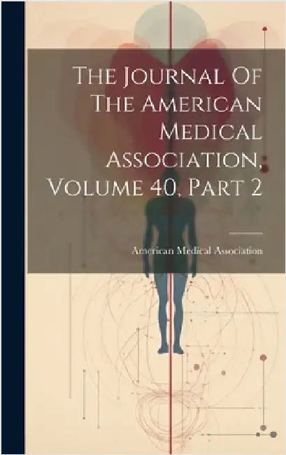The Journal Of The American Medical Association, Volume 40, Part 2 by Association, American Medical
