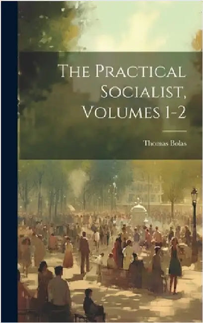 The Practical Socialist, Volumes 1-2 by Bolas, Thomas