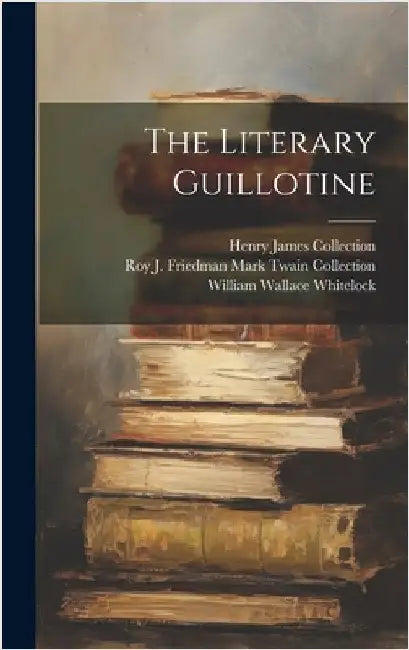 The Literary Guillotine by Whitelock, William Wallace