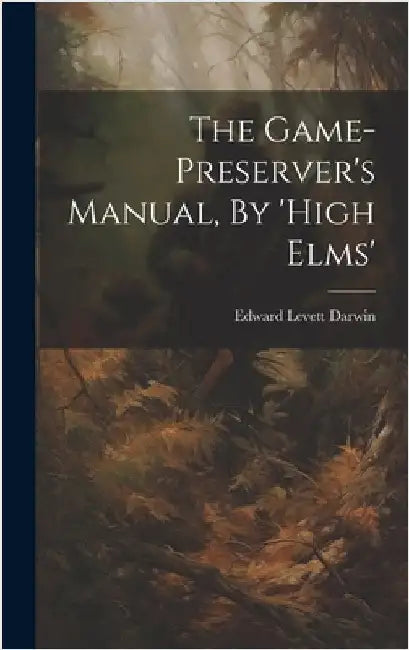 The Game-preserver's Manual, By 'high Elms' by Edward Levett Darwin (Sir )