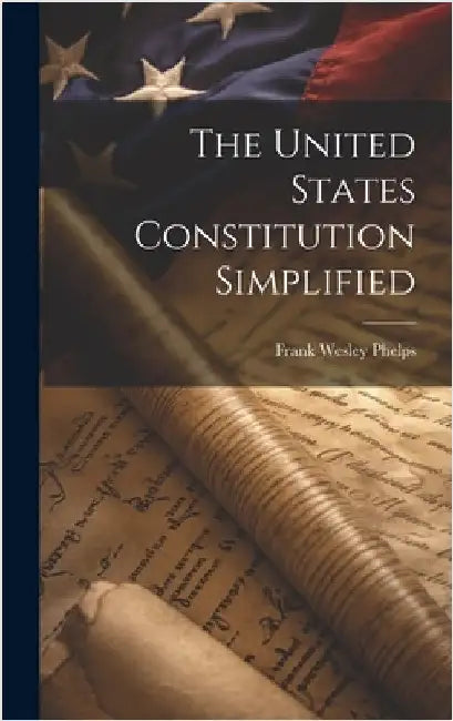 The United States Constitution Simplified by Phelps, Frank Wesley