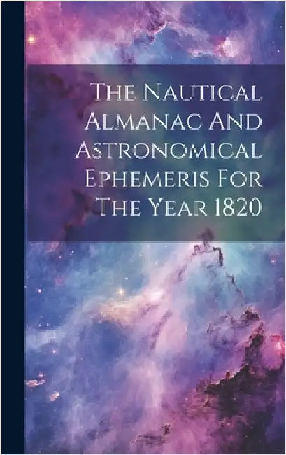 The Nautical Almanac And Astronomical Ephemeris For The Year 1820 by Anonymous