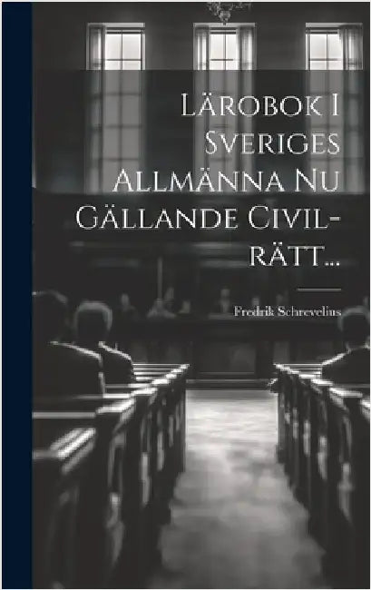 Lärobok I Sveriges Allmänna Nu Gällande Civil-rätt... by Schrevelius, Fredrik