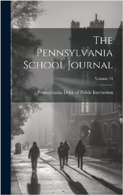 The Pennsylvania School Journal; Volume 24 by Pennsylvania Dept of Public Instruc