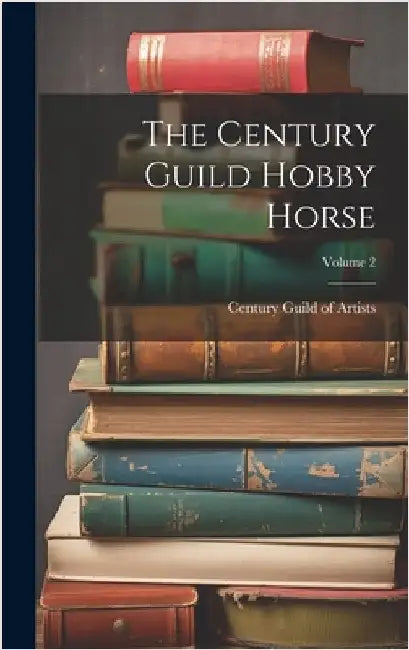 The Century Guild Hobby Horse; Volume 2 by Century Guild of Artists (London, Eng