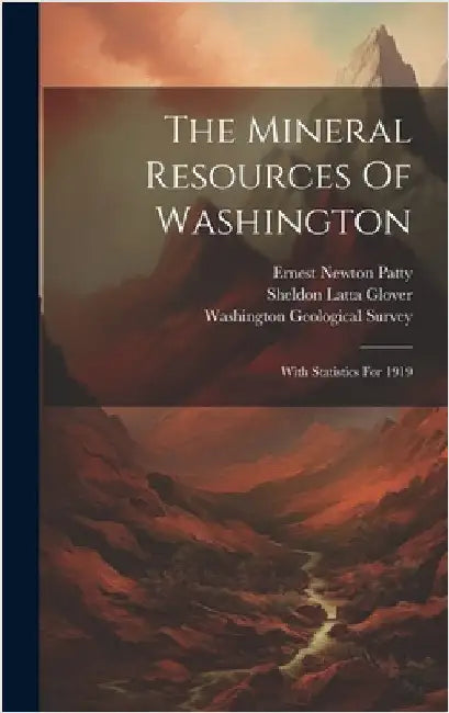 The Mineral Resources Of Washington: With Statistics For 1919 by Patty, Ernest Newton