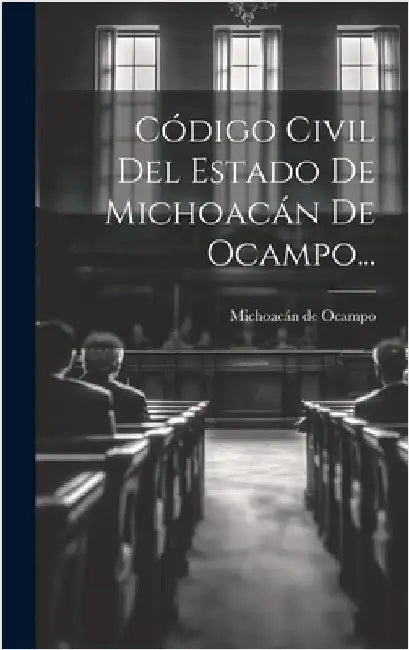 Código Civil Del Estado De Michoacán De Ocampo... by Michoacán de Ocampo (Mexico)