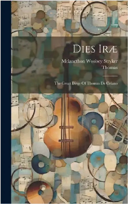 Dies Iræ: The Great Dirge Of Thomas De Celano by Celano), Thomas (of