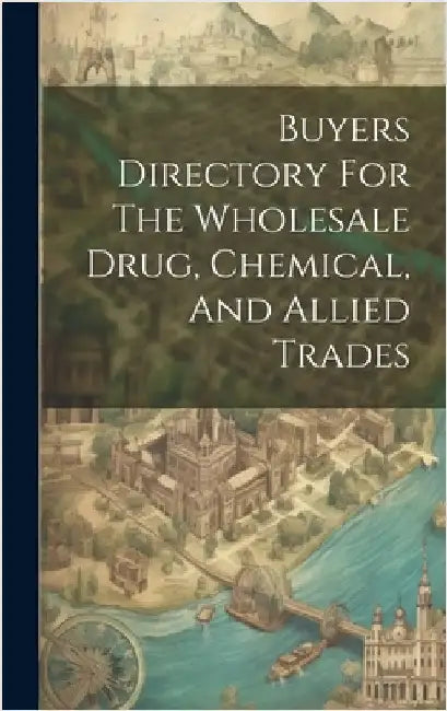 Buyers Directory For The Wholesale Drug, Chemical, And Allied Trades by Anonymous