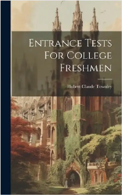 Entrance Tests For College Freshmen by Townley, Hubert Claude