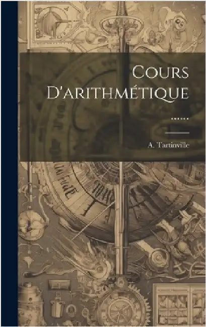 Cours D'arithmétique ...... by Tartinville, A.