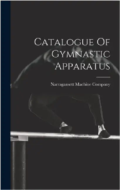 Catalogue Of Gymnastic Apparatus by Narragansett Machine Company (Provide