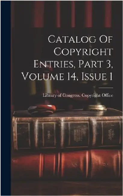 Catalog Of Copyright Entries, Part 3, Volume 14, Issue 1 by Library of Congress Copyright Office