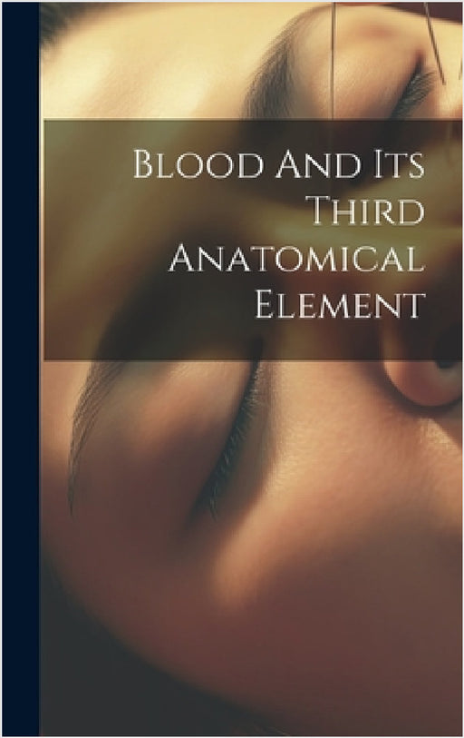 Blood And Its Third Anatomical Element by Anonymous