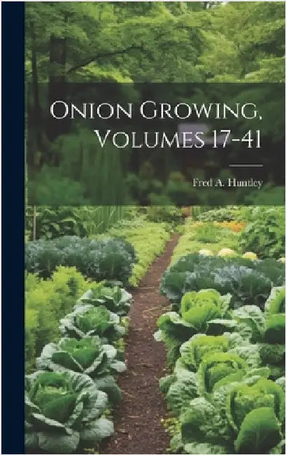 Onion Growing, Volumes 17-41 by Huntley, Fred A.