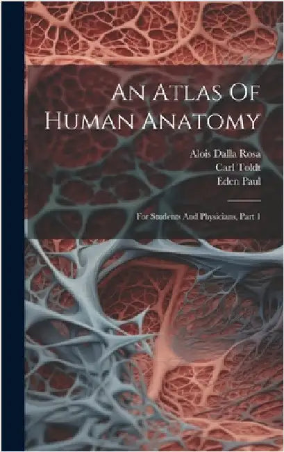 An Atlas Of Human Anatomy: For Students And Physicians, Part 1 by Toldt, Carl
