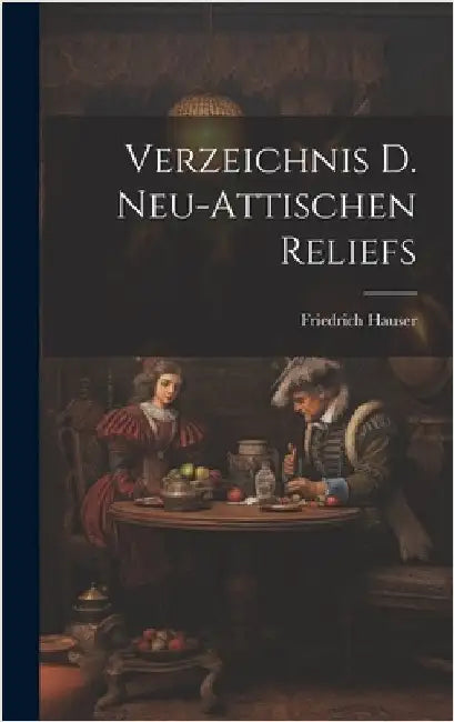 Verzeichnis D. Neu-attischen Reliefs by Hauser, Friedrich