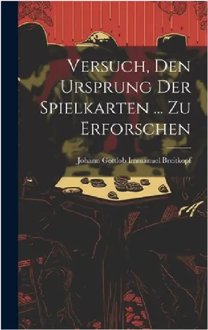Versuch, Den Ursprung Der Spielkarten ... Zu Erforschen by Johann Gottlob Immanuel Breitkopf