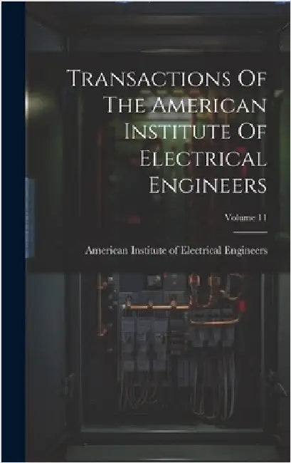 Transactions Of The American Institute Of Electrical Engineers; Volume 11 by American Institute of Electrical Engi