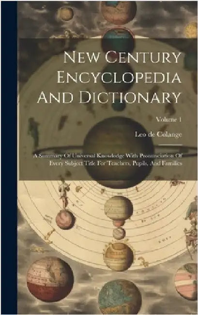 New Century Encyclopedia And Dictionary: A Summary Of Universal Knowledge With Pronunciation Of Every Subject Title For Teachers, Pupils, And Families by Colange, Leo De